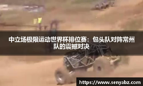 中立场极限运动世界杯排位赛：包头队对阵常州队的震撼对决