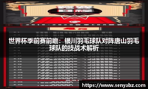 世界杯季前赛前瞻：银川羽毛球队对阵唐山羽毛球队的技战术解析